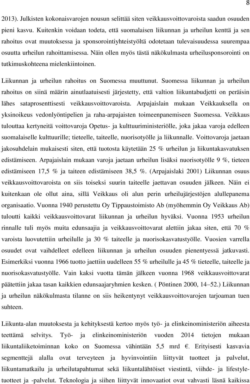 rahoittamisessa. Näin ollen myös tästä näkökulmasta urheilusponsorointi on tutkimuskohteena mielenkiintoinen. Liikunnan ja urheilun rahoitus on Suomessa muuttunut.