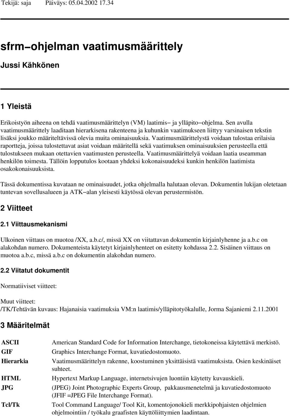 Vaatimusmäärittelystä voidaan tulostaa erilaisia raportteja, joissa tulostettavat asiat voidaan määritellä sekä vaatimuksen ominaisuuksien perusteella että tulostukseen mukaan otettavien vaatimusten