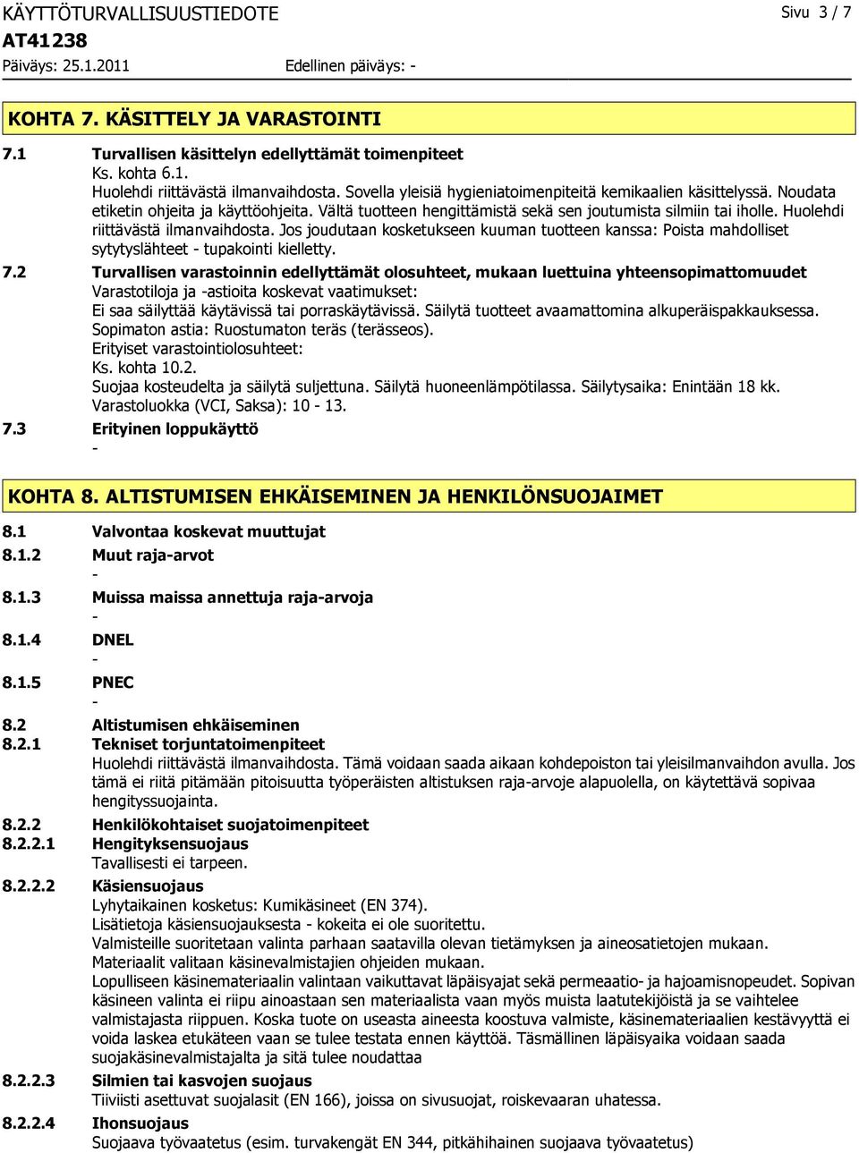 Huolehdi riittävästä ilmanvaihdosta. Jos joudutaan kosketukseen kuuman tuotteen kanssa: Poista mahdolliset sytytyslähteet tupakointi kielletty. 7.