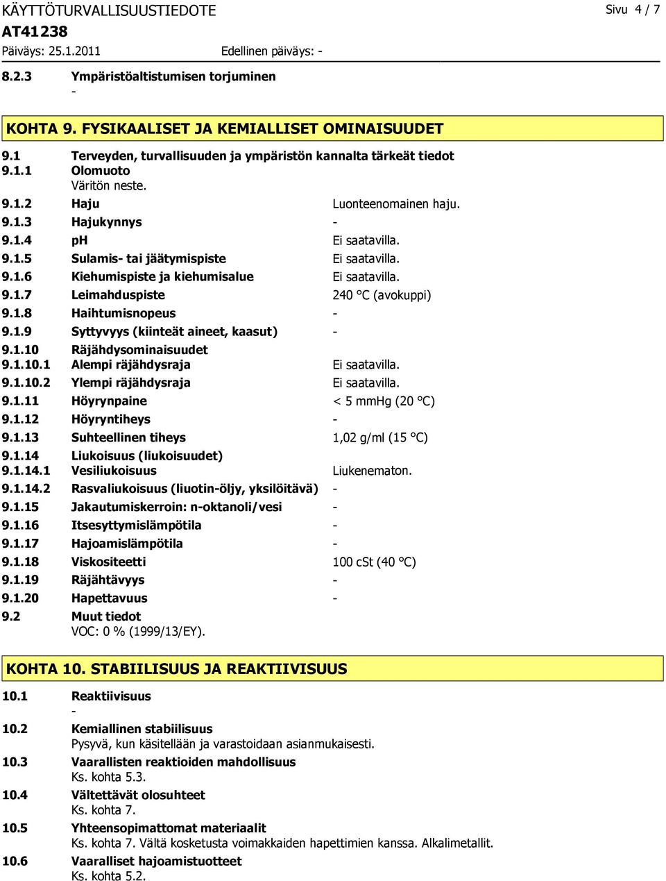 9.1.6 Kiehumispiste ja kiehumisalue Ei saatavilla. 9.1.7 Leimahduspiste 240 C (avokuppi) 9.1.8 Haihtumisnopeus 9.1.9 Syttyvyys (kiinteät aineet, kaasut) 9.1.10 Räjähdysominaisuudet 9.1.10.1 Alempi räjähdysraja Ei saatavilla.