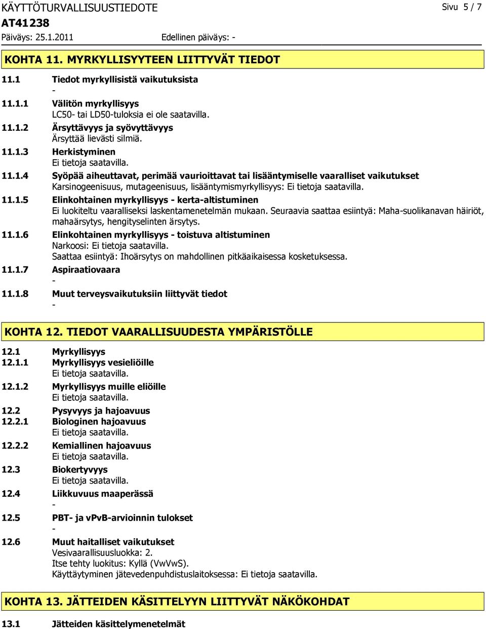 1.5 Elinkohtainen myrkyllisyys kertaaltistuminen Ei luokiteltu vaaralliseksi laskentamenetelmän mukaan. Seuraavia saattaa esiintyä: Mahasuolikanavan häiriöt, mahaärsytys, hengityselinten ärsytys. 11.