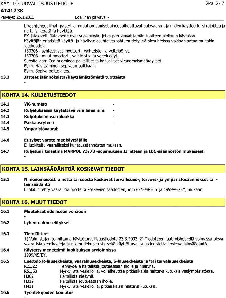 EYjätekoodi: Jätekoodit ovat suosituksia, jotka perustuvat tämän tuotteen aiottuun käyttöön.