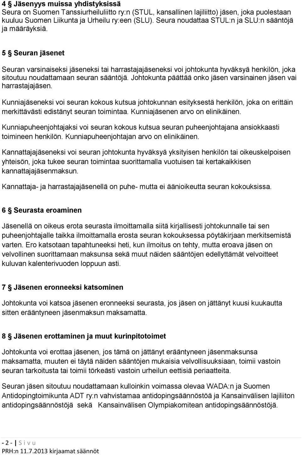 5 Seuran jäsenet Seuran varsinaiseksi jäseneksi tai harrastajajäseneksi voi johtokunta hyväksyä henkilön, joka sitoutuu noudattamaan seuran sääntöjä.