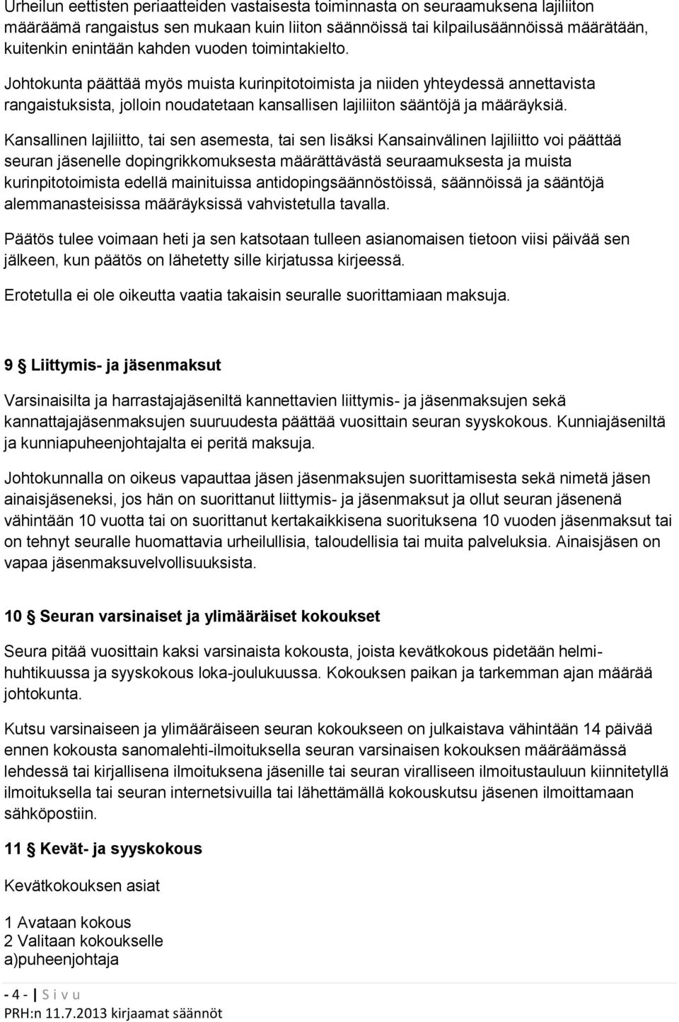 Kansallinen lajiliitto, tai sen asemesta, tai sen lisäksi Kansainvälinen lajiliitto voi päättää seuran jäsenelle dopingrikkomuksesta määrättävästä seuraamuksesta ja muista kurinpitotoimista edellä