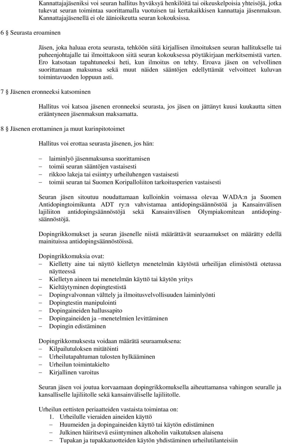 Jäsen, joka haluaa erota seurasta, tehköön siitä kirjallisen ilmoituksen seuran hallitukselle tai puheenjohtajalle tai ilmoittakoon siitä seuran kokouksessa pöytäkirjaan merkitsemistä varten.