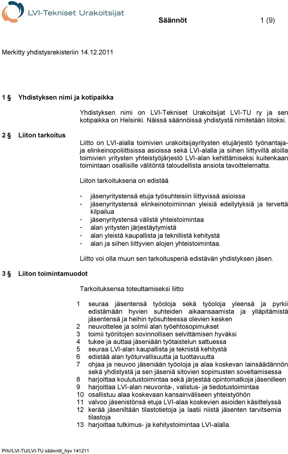 2 Liiton tarkoitus Liitto on LVI-alalla toimivien urakoitsijayritysten etujärjestö työnantajaja elinkeinopoliittisissa asioissa sekä LVI-alalla ja siihen liittyvillä aloilla toimivien yritysten