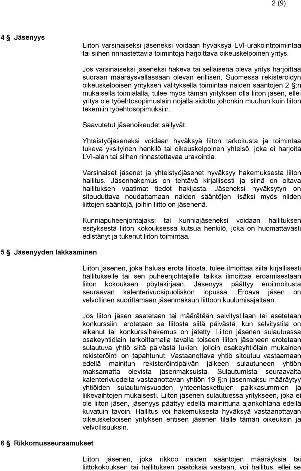 oikeuskelpoisen yrityksen välityksellä toimintaa näiden sääntöjen 2 :n mukaisella toimialalla, tulee myös tämän yrityksen olla liiton jäsen, ellei yritys ole työehtosopimuslain nojalla sidottu