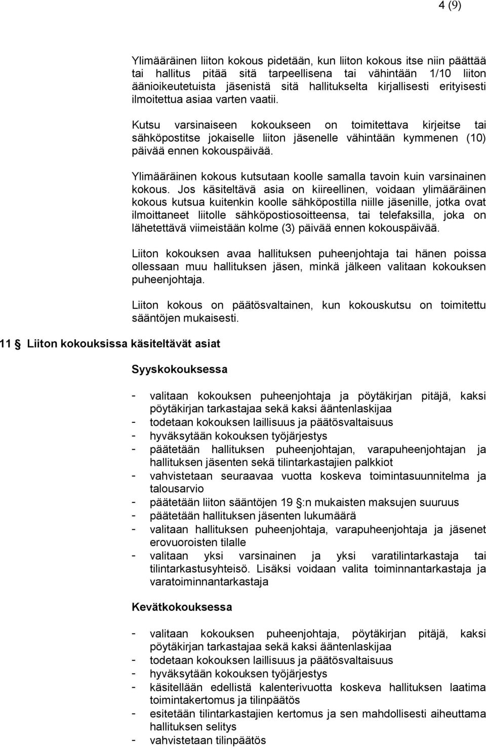 Kutsu varsinaiseen kokoukseen on toimitettava kirjeitse tai sähköpostitse jokaiselle liiton jäsenelle vähintään kymmenen (10) päivää ennen kokouspäivää.