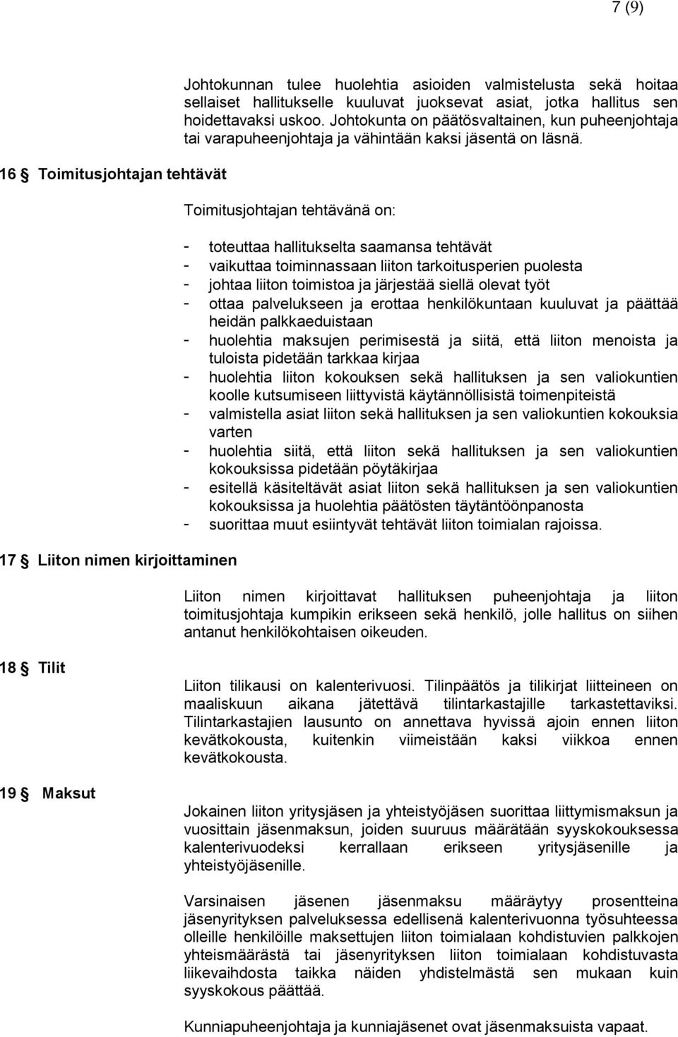 Toimitusjohtajan tehtävänä on: - toteuttaa hallitukselta saamansa tehtävät - vaikuttaa toiminnassaan liiton tarkoitusperien puolesta - johtaa liiton toimistoa ja järjestää siellä olevat työt - ottaa