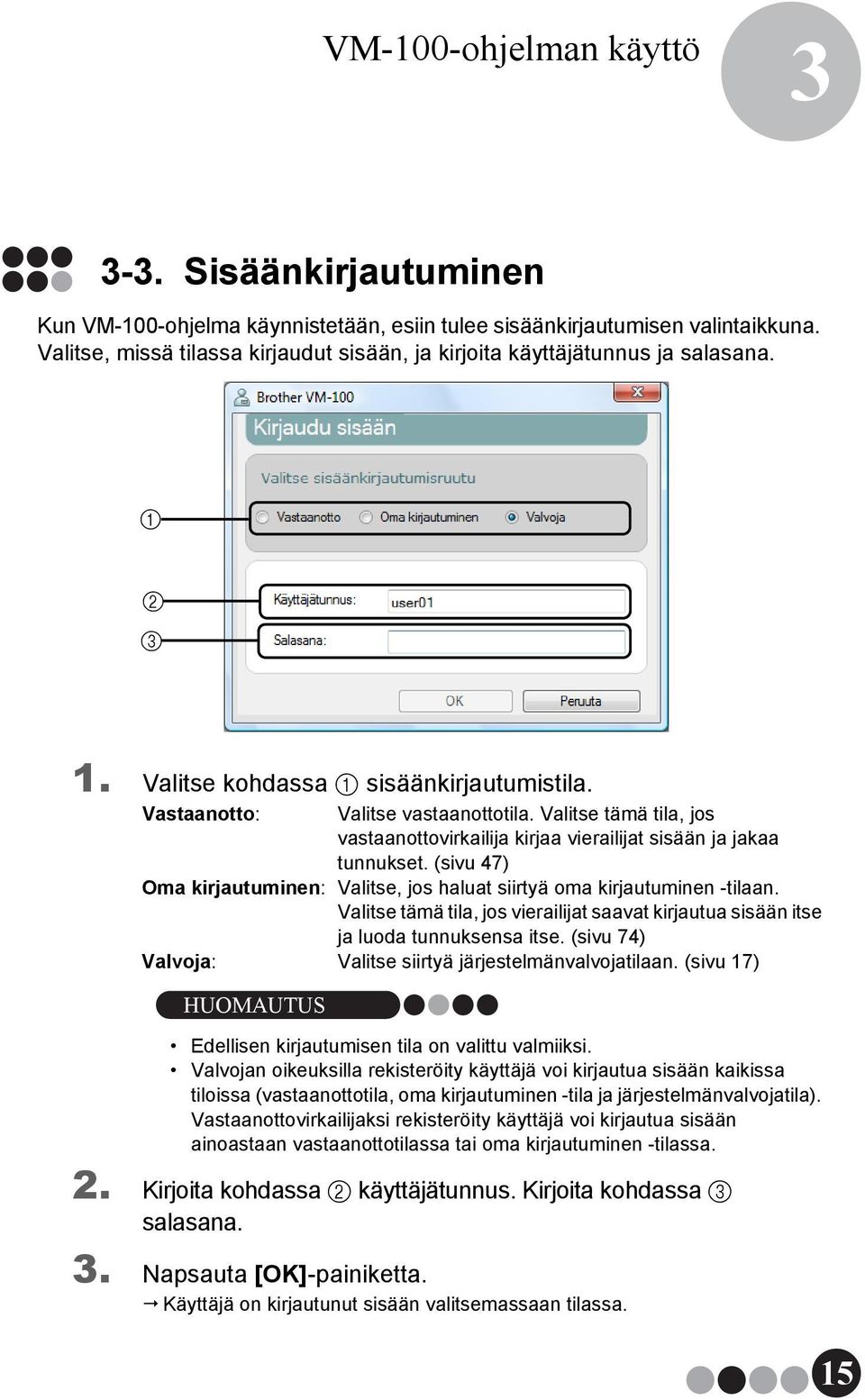 Valitse tämä tila, jos vastaanottovirkailija kirjaa vierailijat sisään ja jakaa tunnukset. (sivu 47) Oma kirjautuminen: Valitse, jos haluat siirtyä oma kirjautuminen -tilaan.