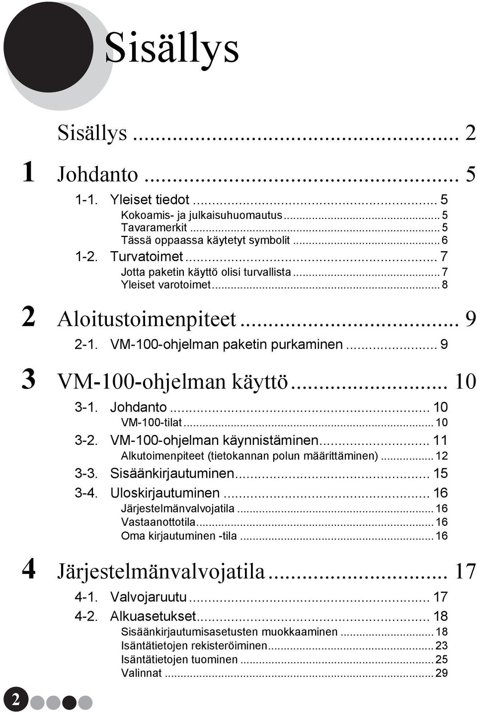 .. 10 VM-100-tilat... 10 3-2. VM-100-ohjelman käynnistäminen... 11 Alkutoimenpiteet (tietokannan polun määrittäminen)... 12 3-3. Sisäänkirjautuminen... 15 3-4. Uloskirjautuminen.