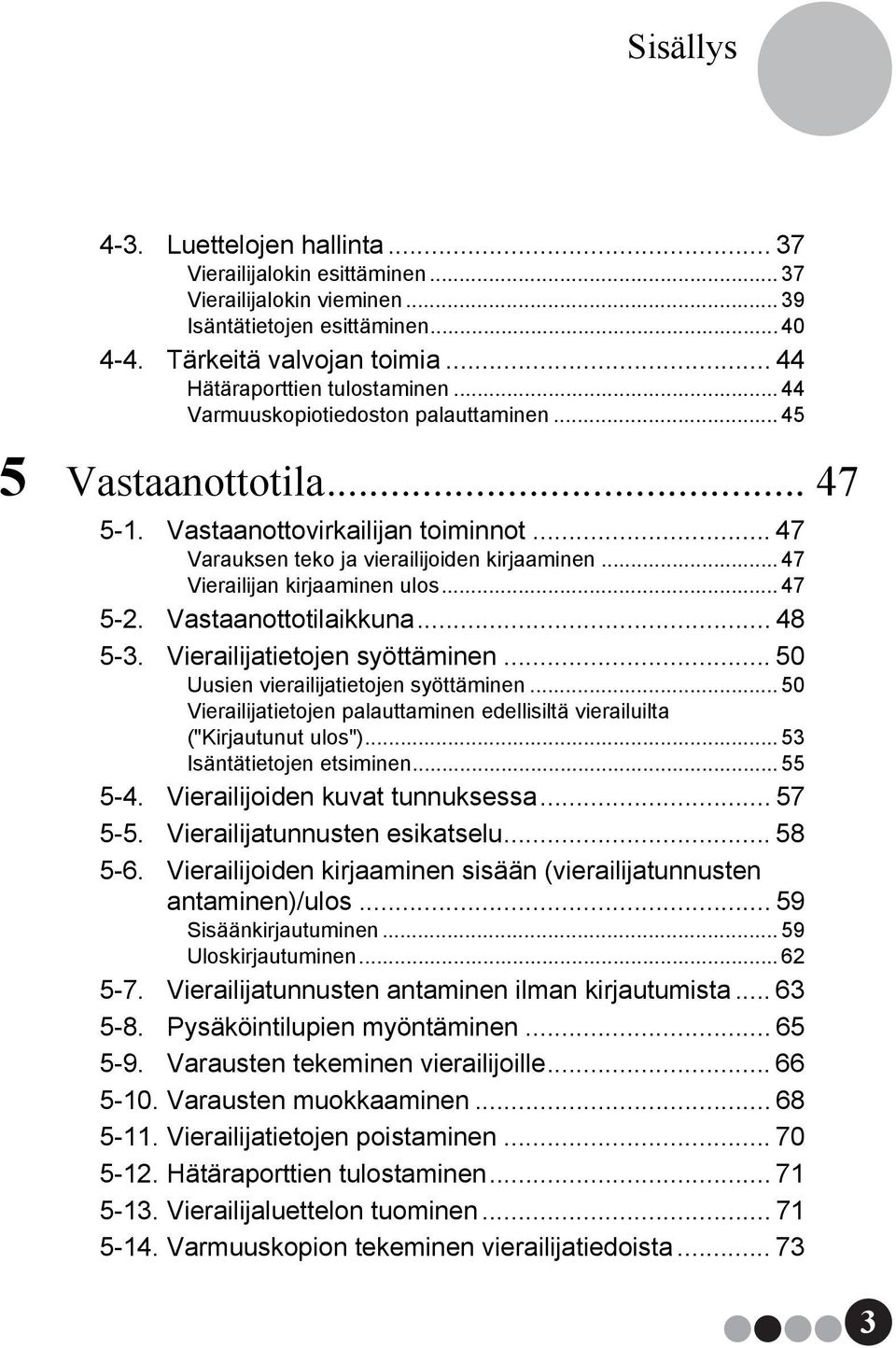 .. 47 Vierailijan kirjaaminen ulos... 47 5-2. Vastaanottotilaikkuna... 48 5-3. Vierailijatietojen syöttäminen... 50 Uusien vierailijatietojen syöttäminen.