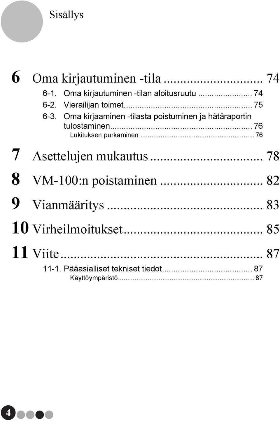 .. 76 Lukituksen purkaminen... 76 7 Asettelujen mukautus... 78 8 VM-100:n poistaminen.