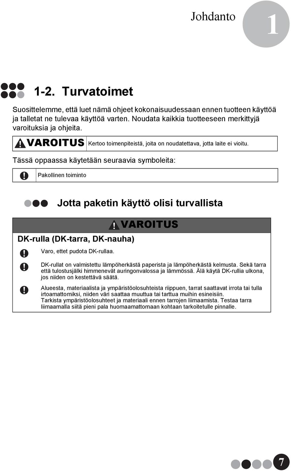 Tässä oppaassa käytetään seuraavia symboleita: Pakollinen toiminto Jotta paketin käyttö olisi turvallista DK-rulla (DK-tarra, DK-nauha) Varo, ettet pudota DK-rullaa.