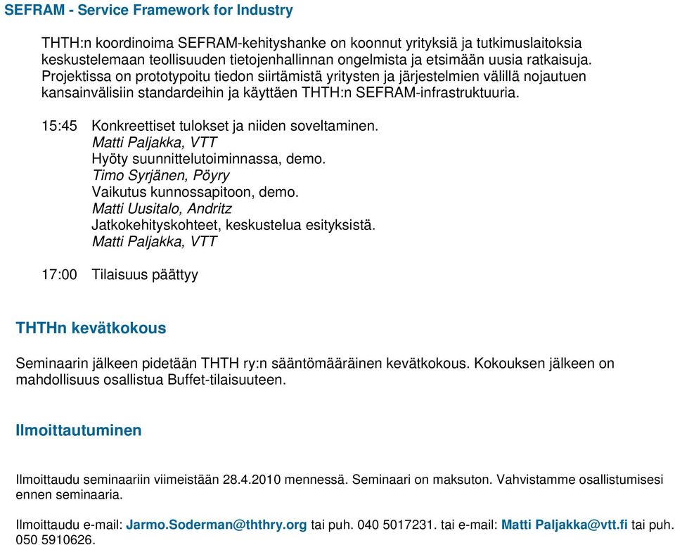 15:45 Konkreettiset tulokset ja niiden soveltaminen. Hyöty suunnittelutoiminnassa, demo. Timo Syrjänen, Pöyry Vaikutus kunnossapitoon, demo.