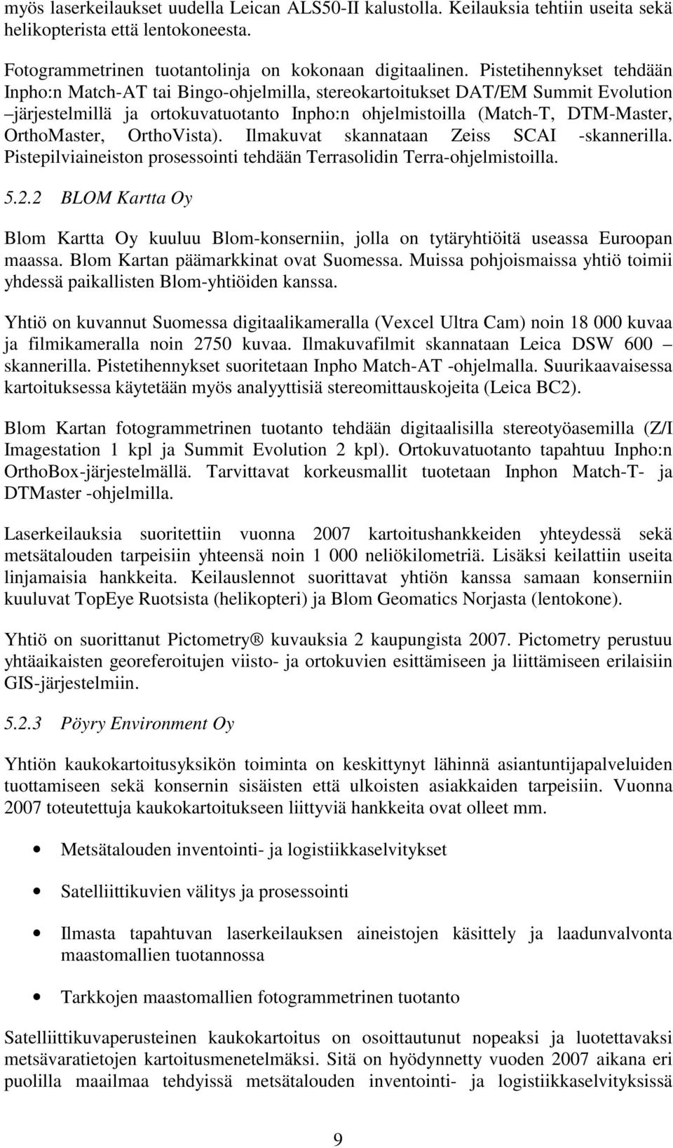 OrthoVista). Ilmakuvat skannataan Zeiss SCAI -skannerilla. Pistepilviaineiston prosessointi tehdään Terrasolidin Terra-ohjelmistoilla. 5.2.