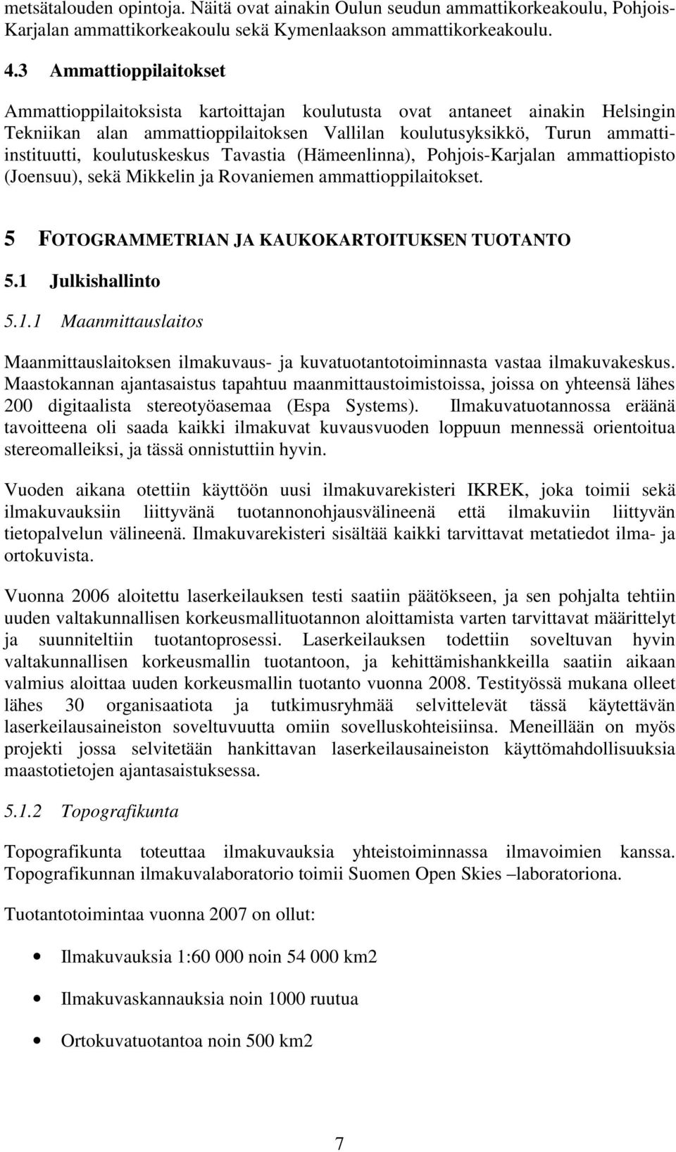 koulutuskeskus Tavastia (Hämeenlinna), Pohjois-Karjalan ammattiopisto (Joensuu), sekä Mikkelin ja Rovaniemen ammattioppilaitokset. 5 FOTOGRAMMETRIAN JA KAUKOKARTOITUKSEN TUOTANTO 5.1 Julkishallinto 5.