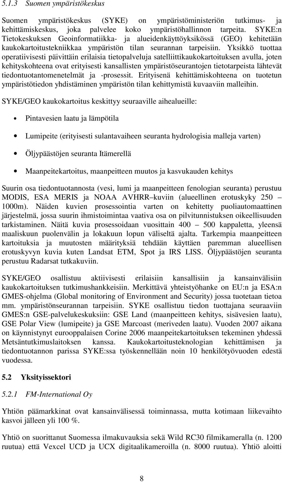 Yksikkö tuottaa operatiivisesti päivittäin erilaisia tietopalveluja satelliittikaukokartoituksen avulla, joten kehityskohteena ovat erityisesti kansallisten ympäristöseurantojen tietotarpeista
