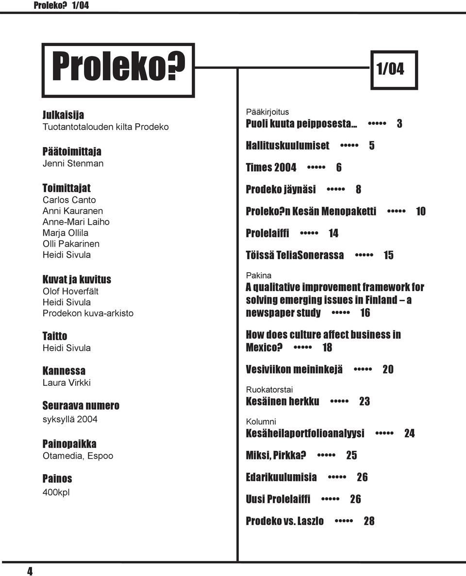 Hoverfält Heidi Sivula Prodekon kuva-arkisto Taitto Heidi Sivula Kannessa Laura Virkki Seuraava numero syksyllä 2004 Painopaikka Otamedia, Espoo Painos 400kpl Pääkirjoitus Puoli kuuta peipposesta.