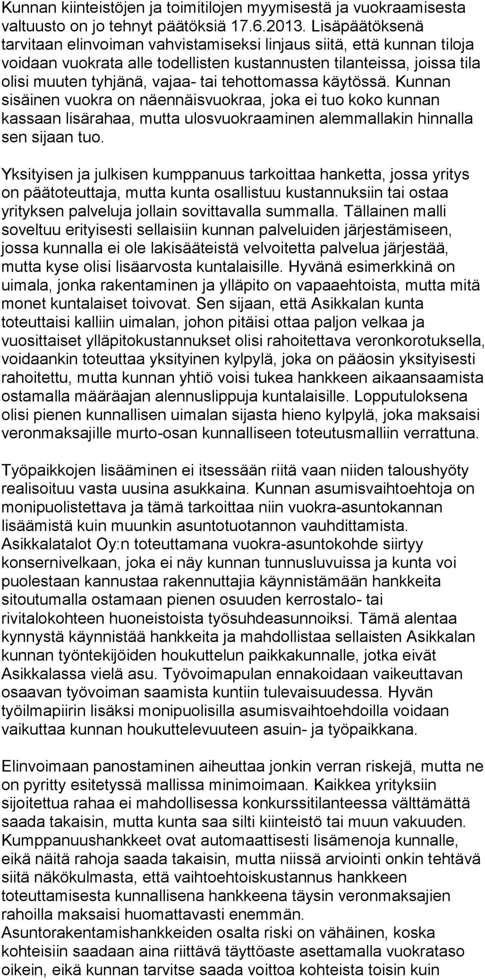 tehottomassa käytössä. Kunnan sisäinen vuokra on näennäisvuokraa, joka ei tuo koko kunnan kassaan lisärahaa, mutta ulosvuokraaminen alemmallakin hinnalla sen sijaan tuo.