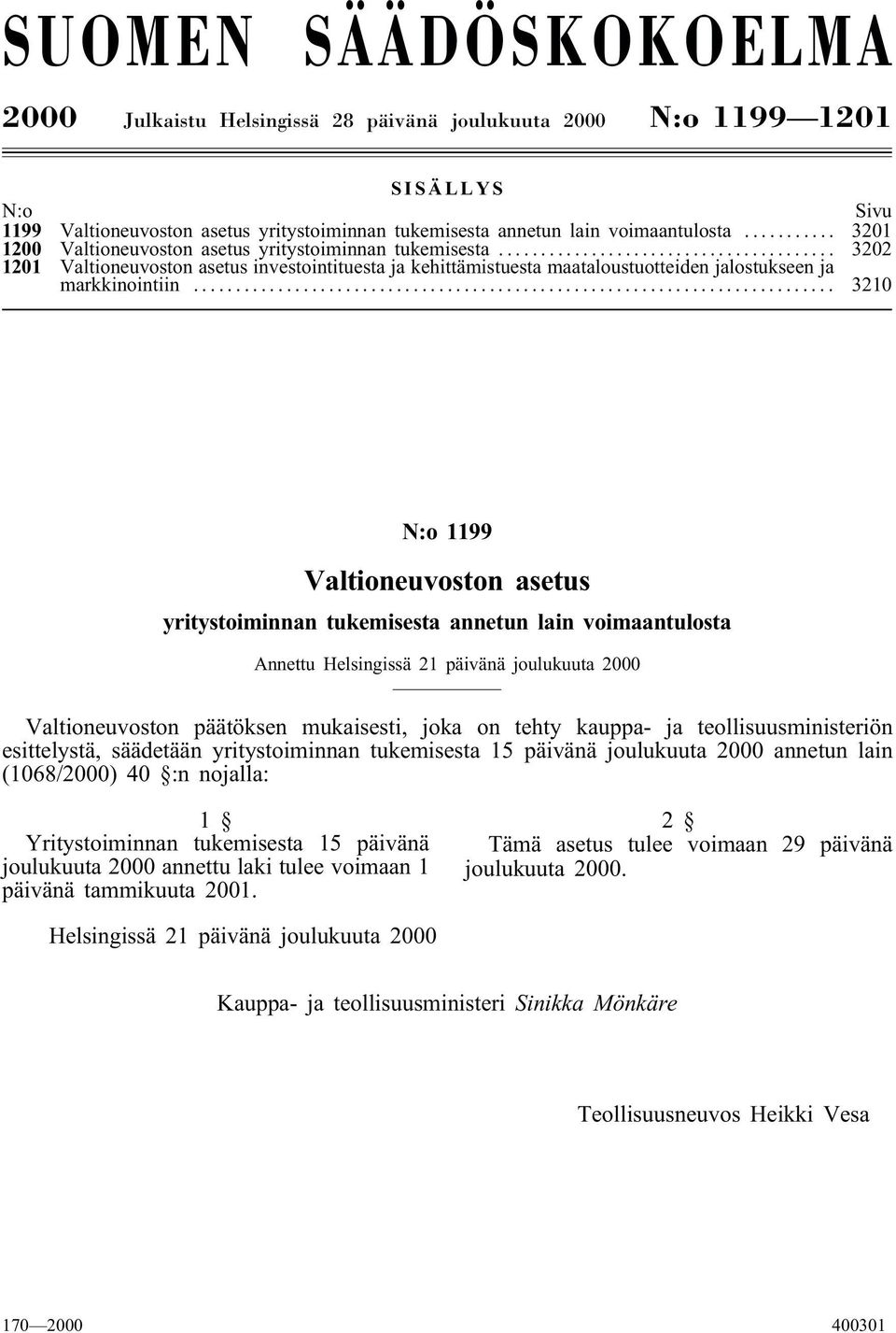.. 3210 N:o 1199 Valtioneuvoston asetus yritystoiminnan tukemisesta annetun lain voimaantulosta Annettu Helsingissä 21 päivänä joulukuuta 2000 Valtioneuvoston päätöksen mukaisesti, joka on tehty