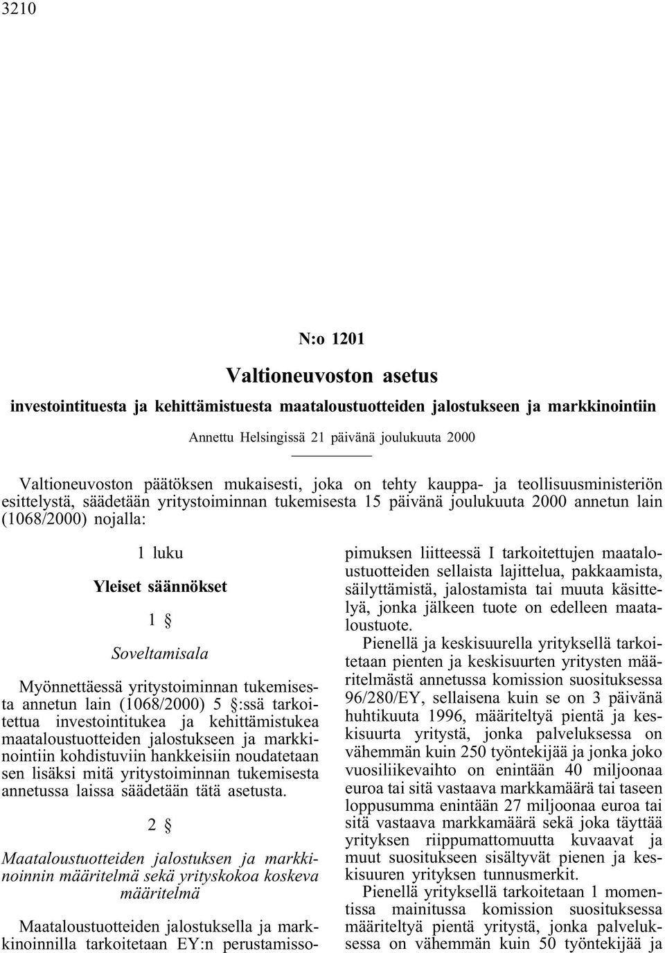 Soveltamisala Myönnettäessä yritystoiminnan tukemisesta annetun lain (1068/2000) 5 :ssä tarkoitettua investointitukea ja kehittämistukea maataloustuotteiden jalostukseen ja markkinointiin