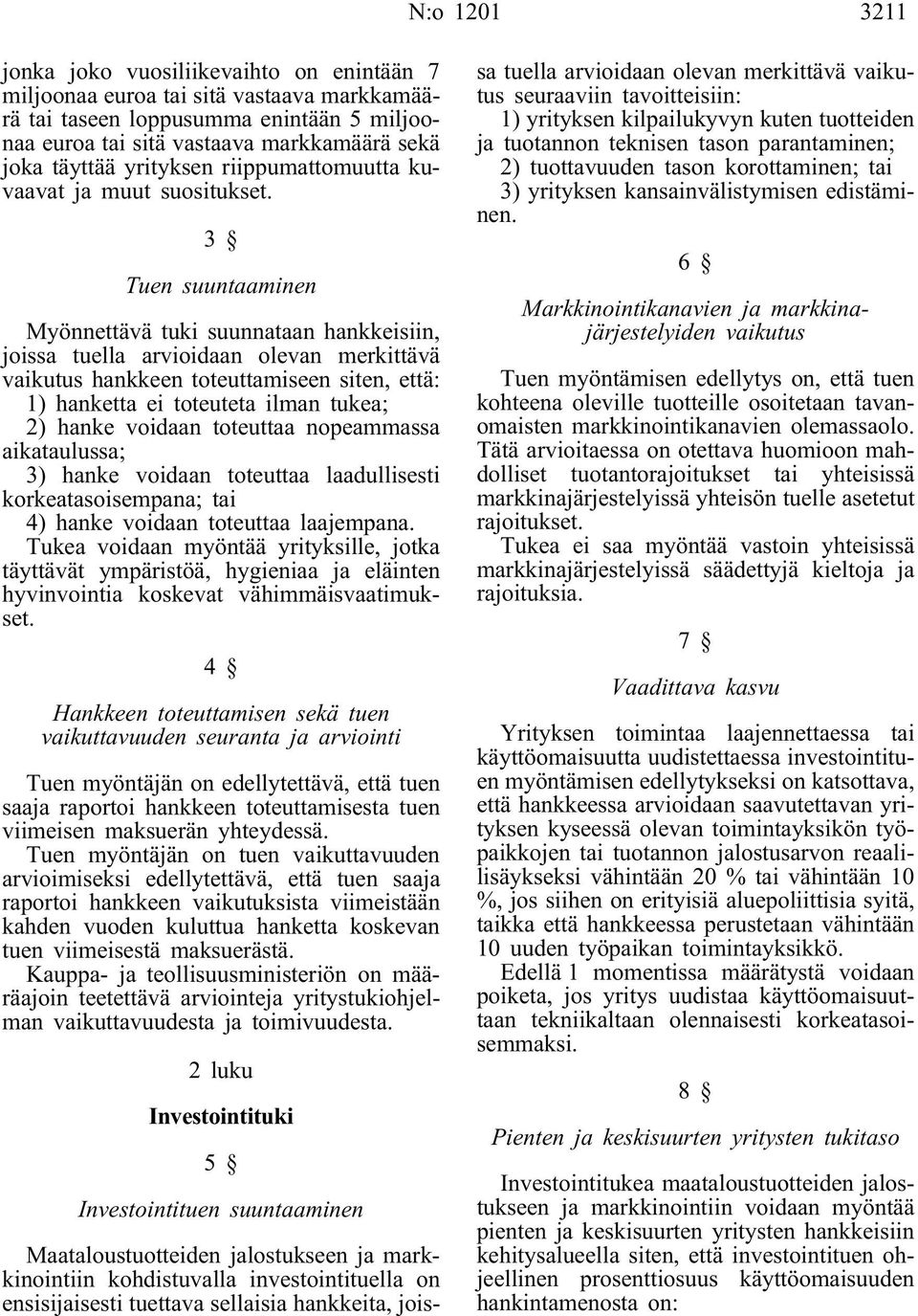 3 Tuen suuntaaminen Myönnettävä tuki suunnataan hankkeisiin, joissa tuella arvioidaan olevan merkittävä vaikutus hankkeen toteuttamiseen siten, että: 1) hanketta ei toteuteta ilman tukea; 2) hanke