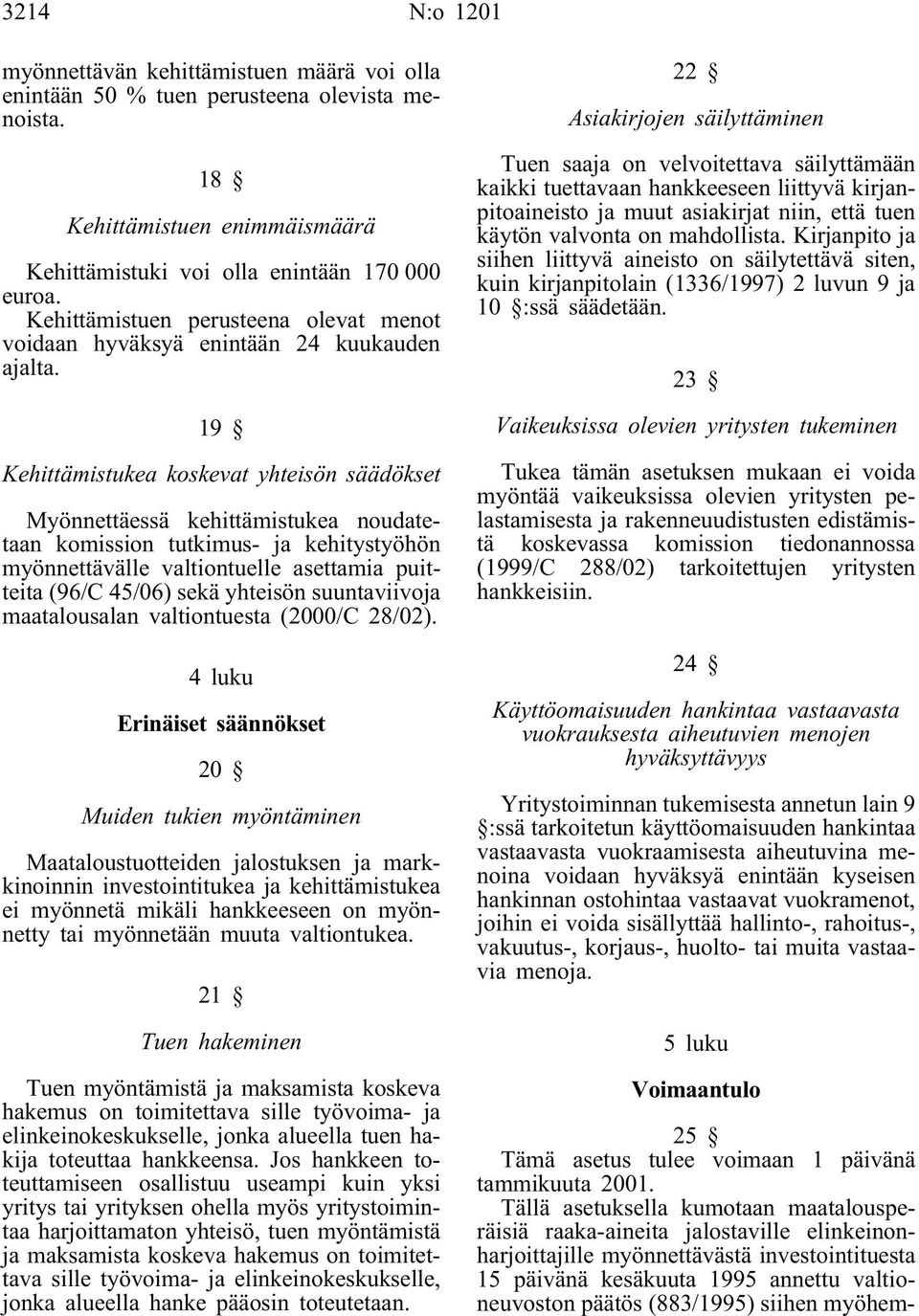 19 Kehittämistukea koskevat yhteisön säädökset Myönnettäessä kehittämistukea noudatetaan komission tutkimus- ja kehitystyöhön myönnettävälle valtiontuelle asettamia puitteita (96/C 45/06) sekä