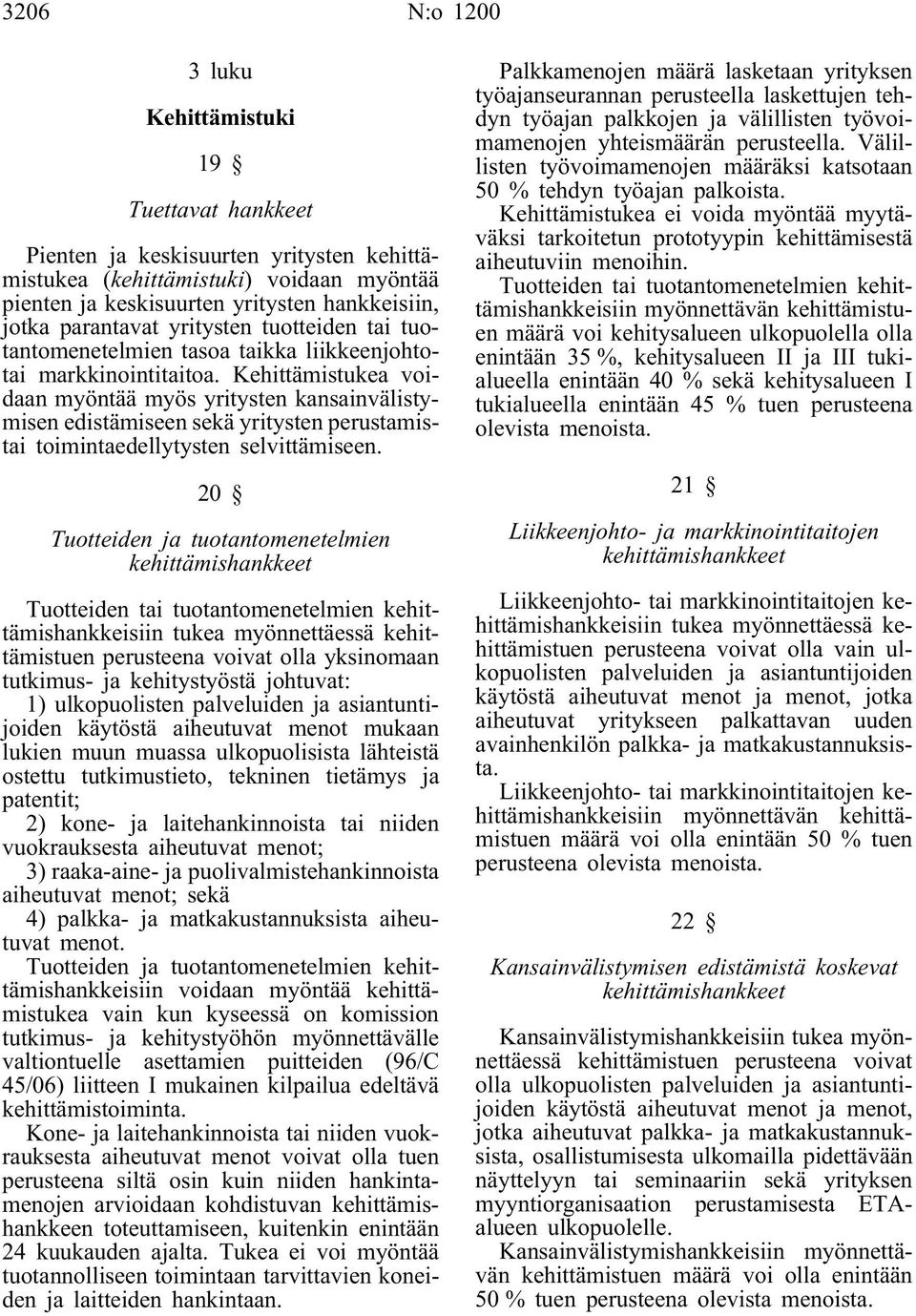 Kehittämistukea voidaan myöntää myös yritysten kansainvälistymisen edistämiseen sekä yritysten perustamistai toimintaedellytysten selvittämiseen.