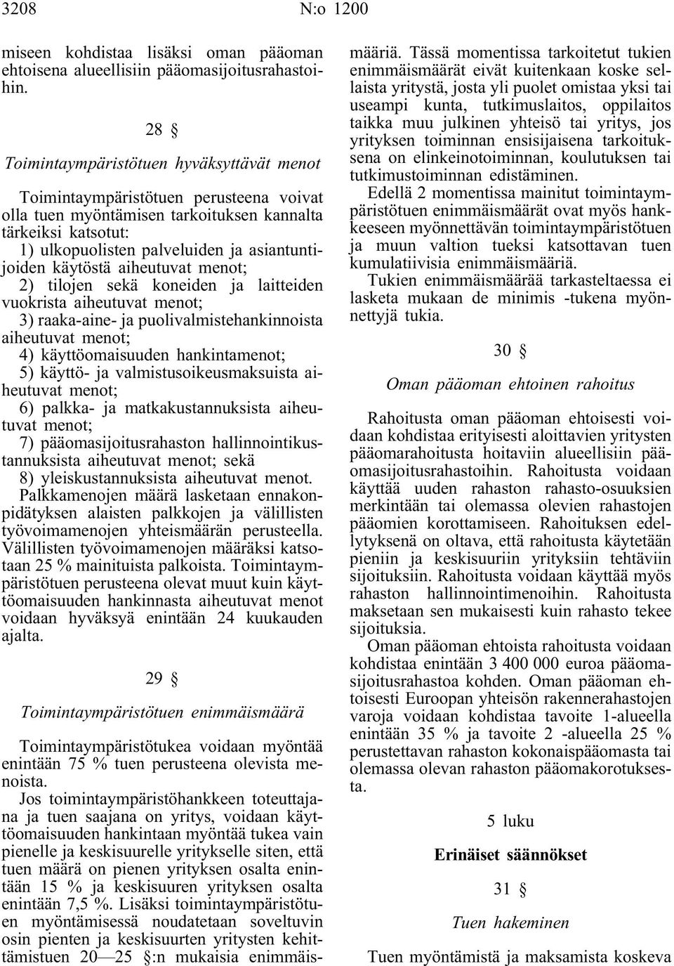 käytöstä aiheutuvat menot; 2) tilojen sekä koneiden ja laitteiden vuokrista aiheutuvat menot; 3) raaka-aine- ja puolivalmistehankinnoista aiheutuvat menot; 4) käyttöomaisuuden hankintamenot; 5)