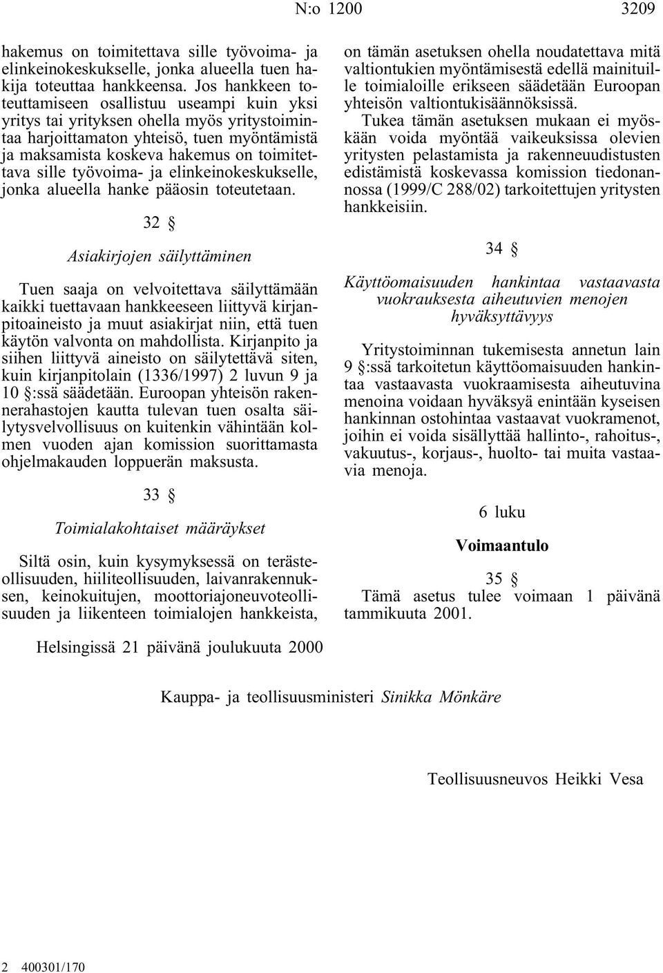 työvoima- ja elinkeinokeskukselle, jonka alueella hanke pääosin toteutetaan.