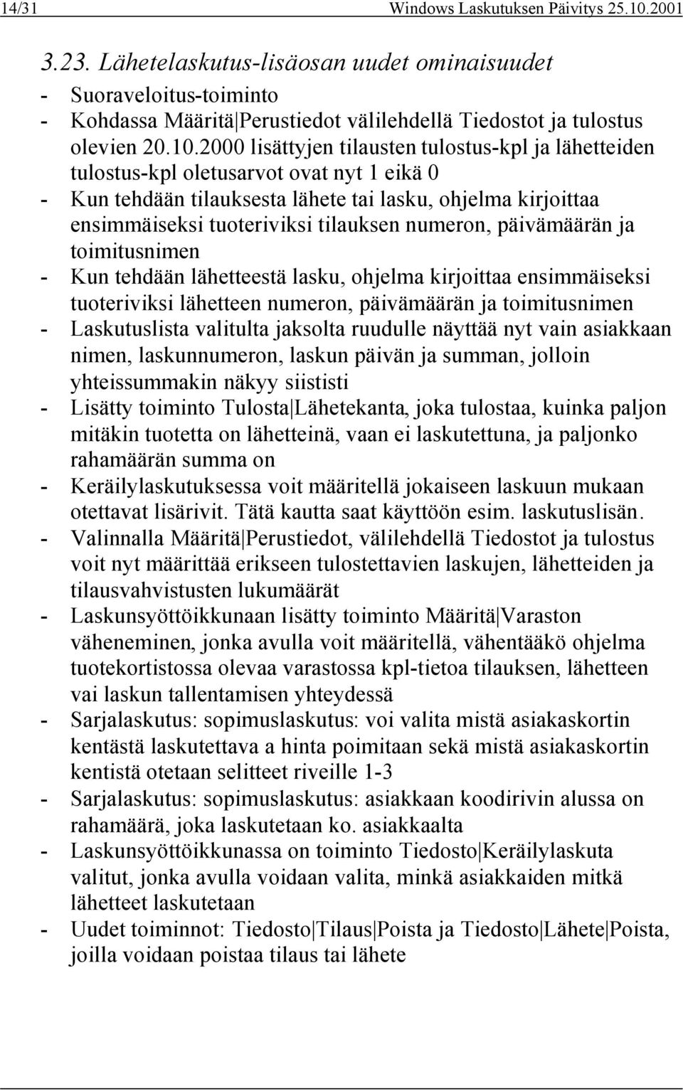 2000 lisättyjen tilausten tulostus-kpl ja lähetteiden tulostus-kpl oletusarvot ovat nyt 1 eikä 0 - Kun tehdään tilauksesta lähete tai lasku, ohjelma kirjoittaa ensimmäiseksi tuoteriviksi tilauksen