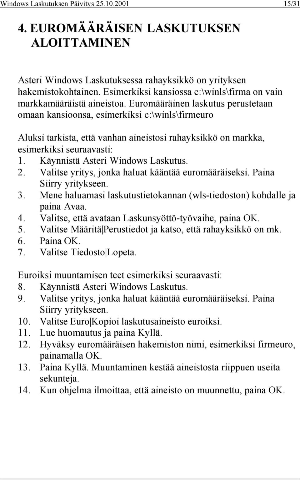 Euromääräinen laskutus perustetaan omaan kansioonsa, esimerkiksi c:\winls\firmeuro Aluksi tarkista, että vanhan aineistosi rahayksikkö on markka, esimerkiksi seuraavasti: 1.