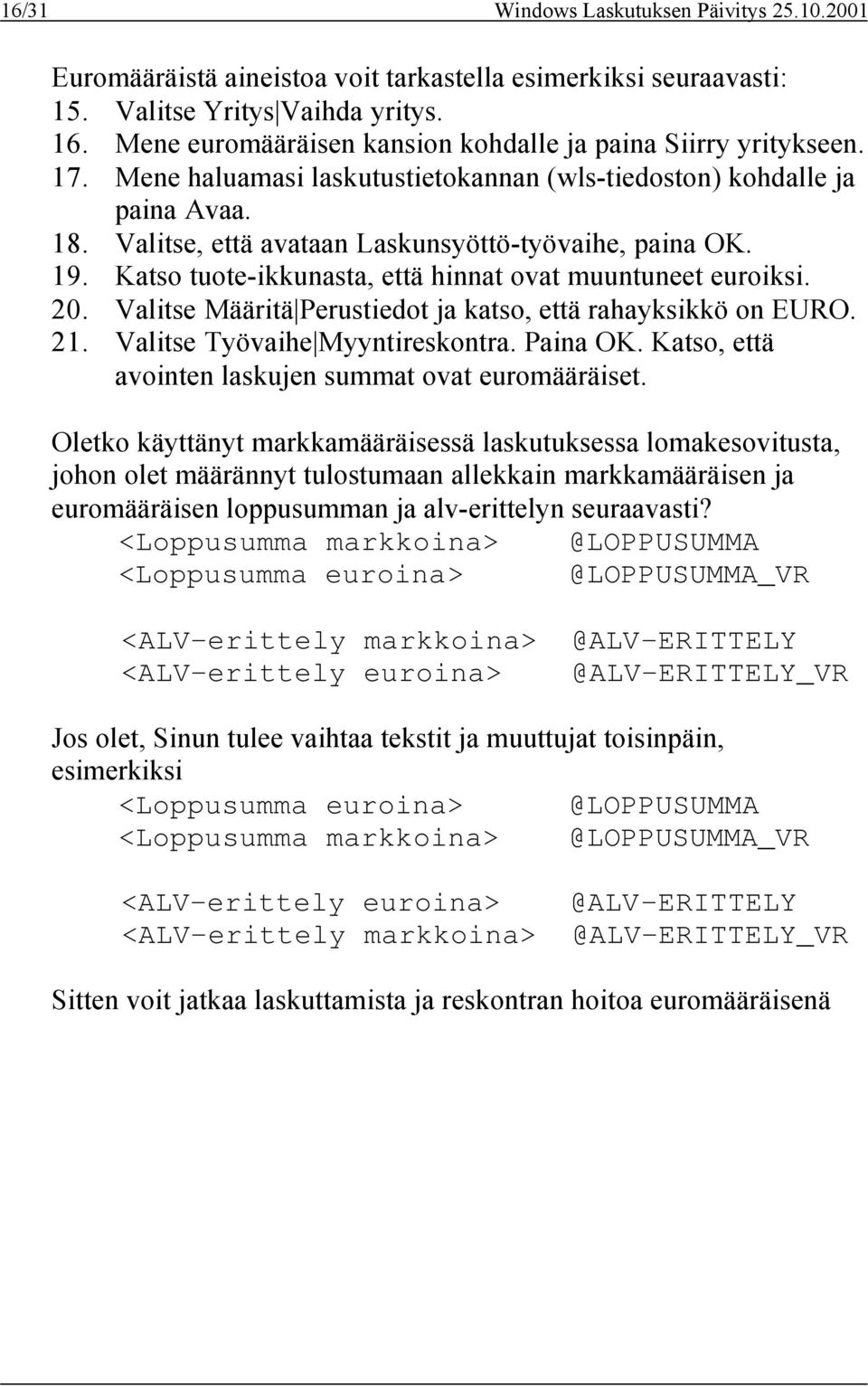 Valitse, että avataan Laskunsyöttö-työvaihe, paina OK. 19. Katso tuote-ikkunasta, että hinnat ovat muuntuneet euroiksi. 20. Valitse Määritä Perustiedot ja katso, että rahayksikkö on EURO. 21.