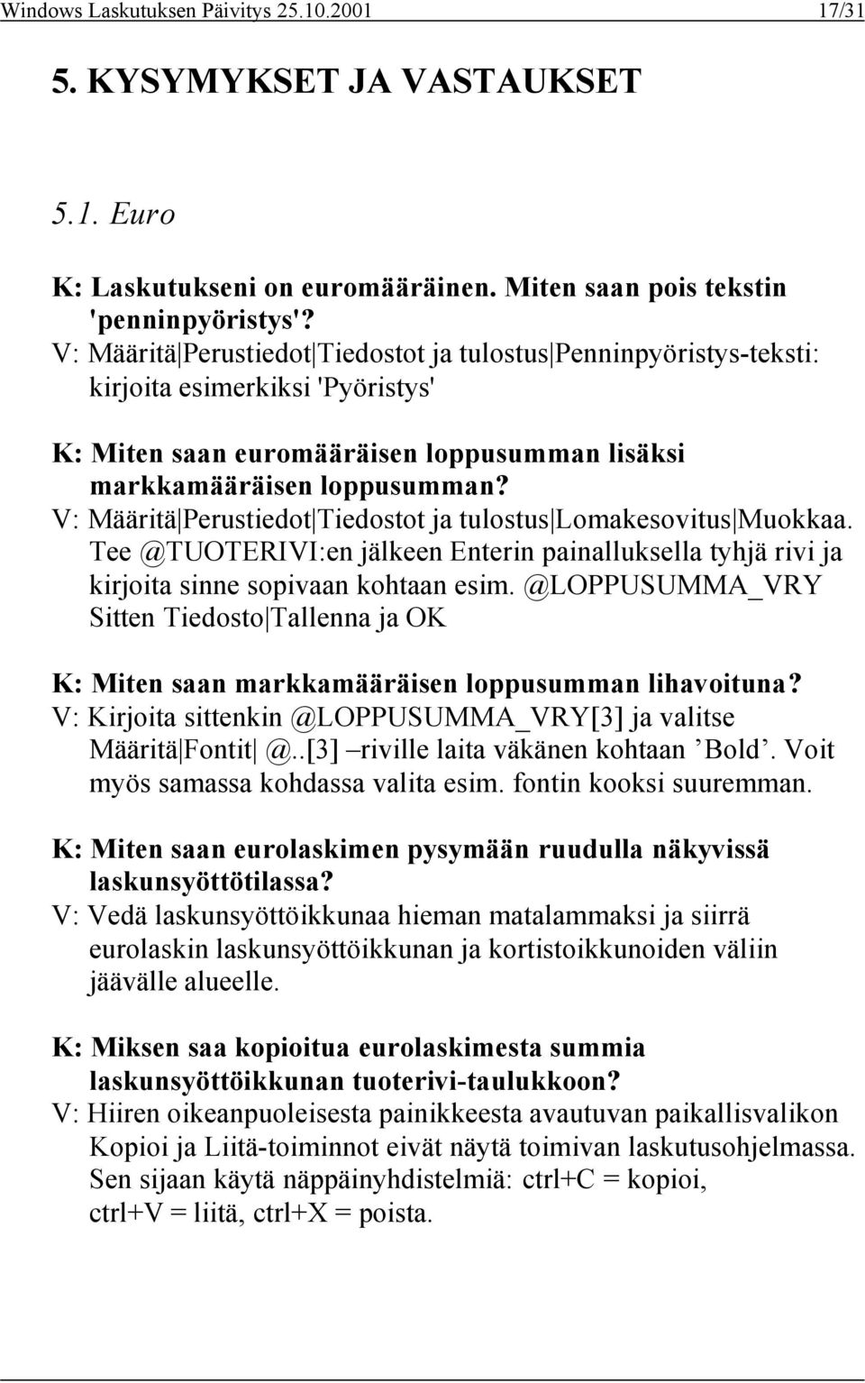 V: Määritä Perustiedot Tiedostot ja tulostus Lomakesovitus Muokkaa. Tee @TUOTERIVI:en jälkeen Enterin painalluksella tyhjä rivi ja kirjoita sinne sopivaan kohtaan esim.