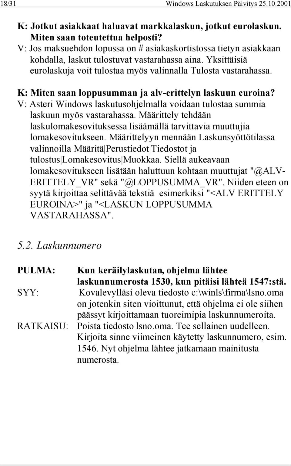 K: Miten saan loppusumman ja alv-erittelyn laskuun euroina? V: Asteri Windows laskutusohjelmalla voidaan tulostaa summia laskuun myös vastarahassa.