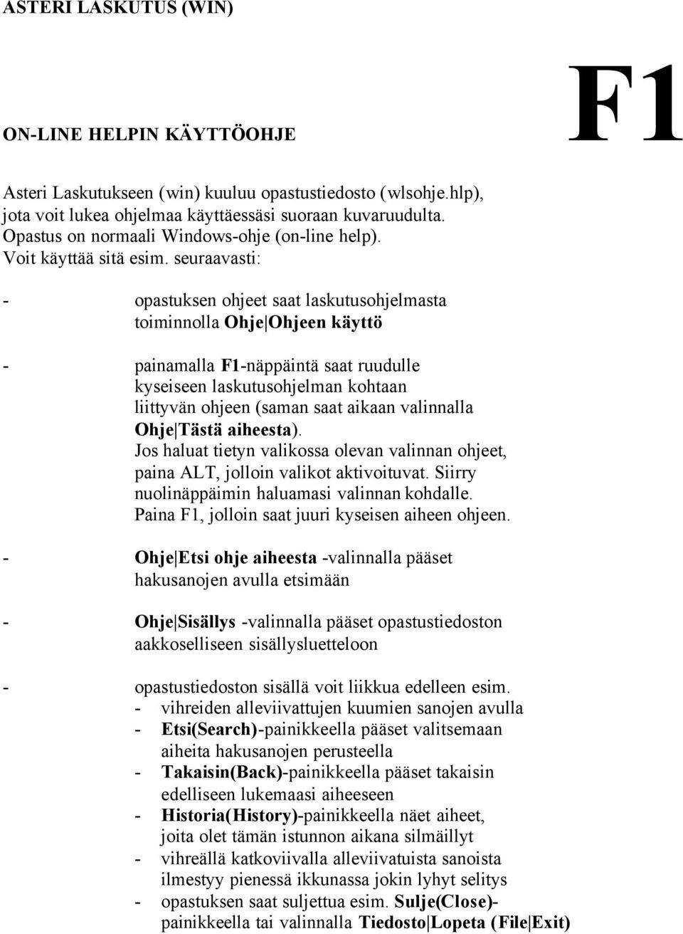 seuraavasti: - opastuksen ohjeet saat laskutusohjelmasta toiminnolla Ohje Ohjeen käyttö - painamalla F1-näppäintä saat ruudulle kyseiseen laskutusohjelman kohtaan liittyvän ohjeen (saman saat aikaan