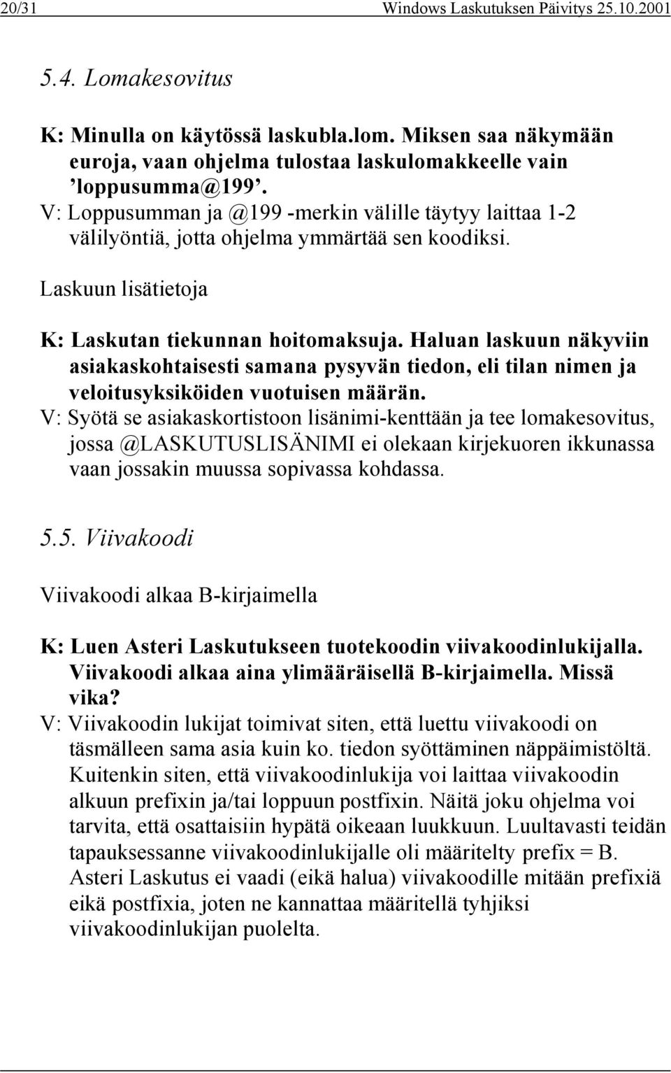 Haluan laskuun näkyviin asiakaskohtaisesti samana pysyvän tiedon, eli tilan nimen ja veloitusyksiköiden vuotuisen määrän.