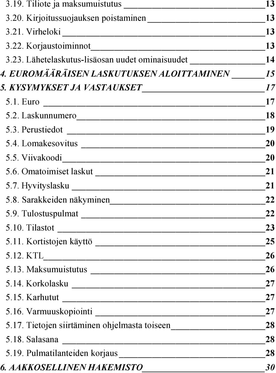 Omatoimiset laskut 21 5.7. Hyvityslasku 21 5.8. Sarakkeiden näkyminen 22 5.9. Tulostuspulmat 22 5.10. Tilastot 23 5.11. Kortistojen käyttö 25 5.12. KTL 26 5.13. Maksumuistutus 26 5.