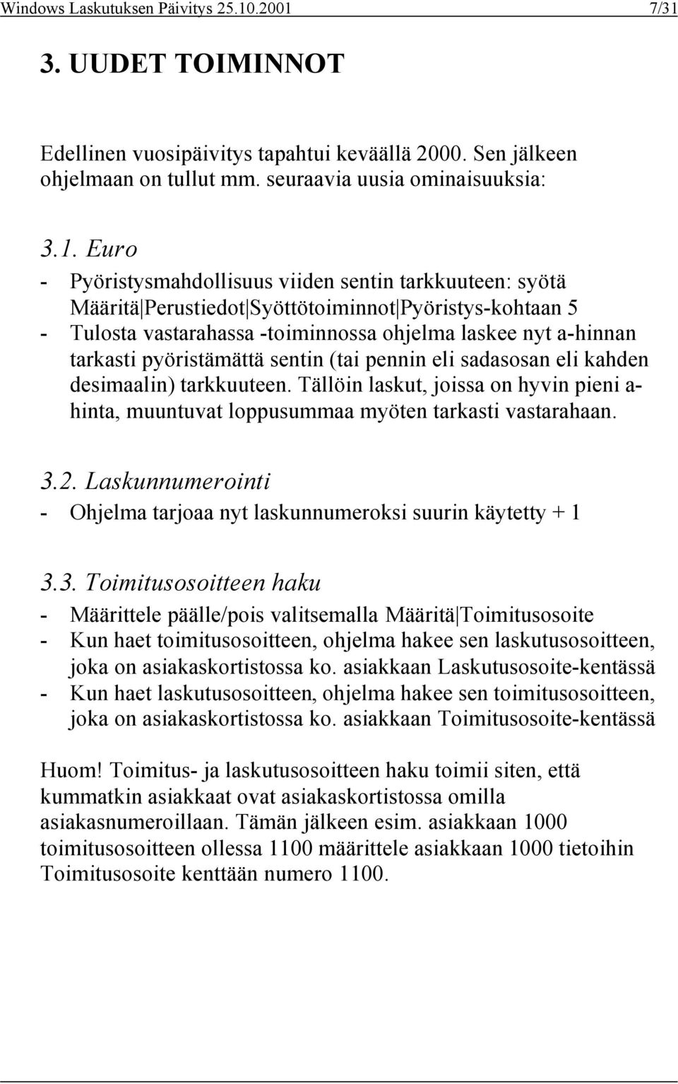 7/31 3. UUDET TOIMINNOT Edellinen vuosipäivitys tapahtui keväällä 2000. Sen jälkeen ohjelmaan on tullut mm. seuraavia uusia ominaisuuksia: 3.1. Euro - Pyöristysmahdollisuus viiden sentin tarkkuuteen: