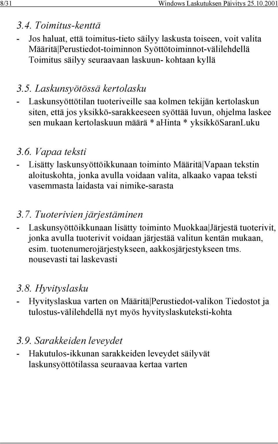 Laskunsyötössä kertolasku - Laskunsyöttötilan tuoteriveille saa kolmen tekijän kertolaskun siten, että jos yksikkö-sarakkeeseen syöttää luvun, ohjelma laskee sen mukaan kertolaskuun määrä * ahinta *