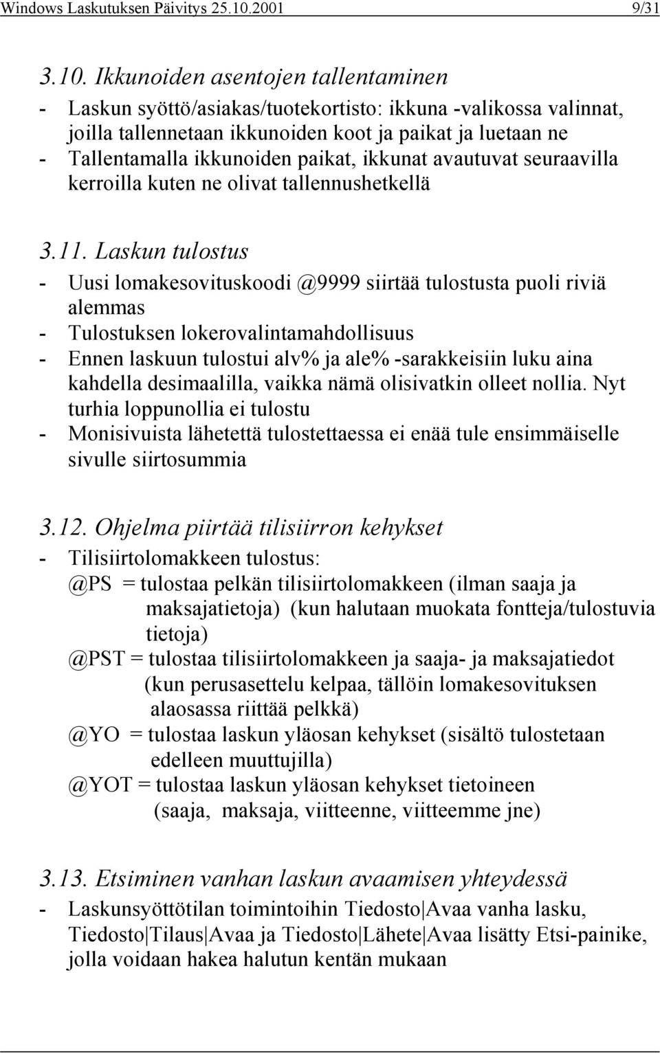 Ikkunoiden asentojen tallentaminen - Laskun syöttö/asiakas/tuotekortisto: ikkuna -valikossa valinnat, joilla tallennetaan ikkunoiden koot ja paikat ja luetaan ne - Tallentamalla ikkunoiden paikat,