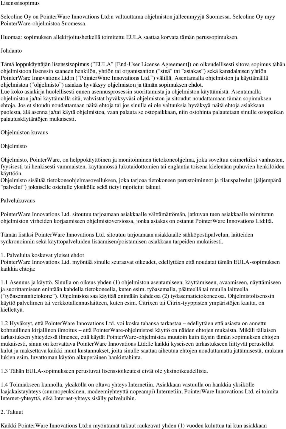 Johdanto Tämä loppukäyttäjän lisenssisopimus ( EULA [End-User License Agreement]) on oikeudellisesti sitova sopimus tähän ohjelmistoon lisenssin saaneen henkilön, yhtiön tai organisaation ( sinä tai