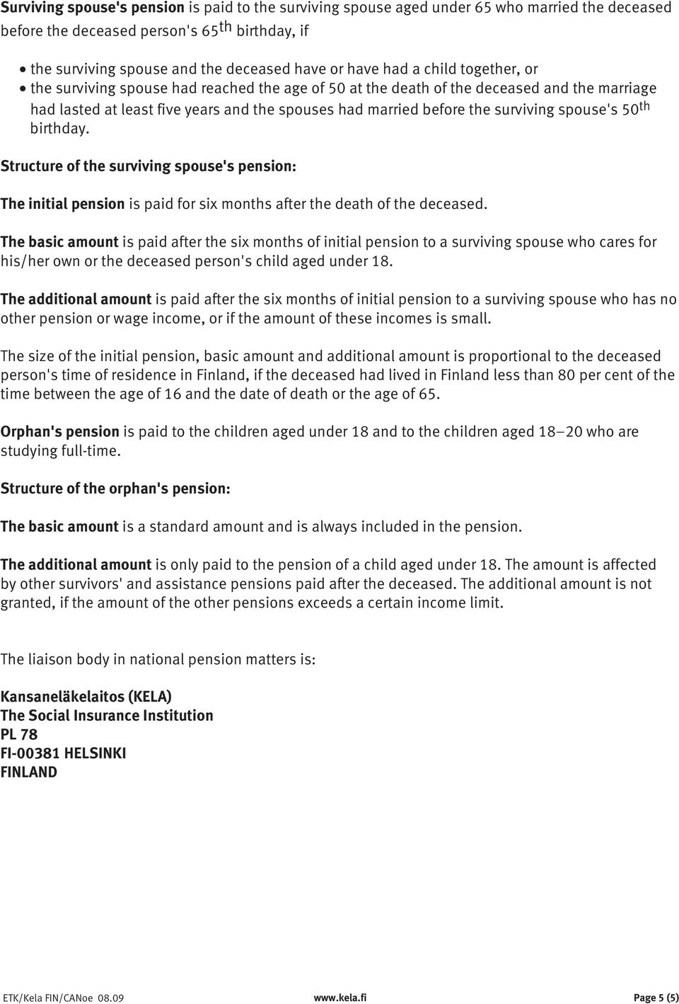 spouse's 50 th birthday. Structure of the surviving spouse's pension: The initial pension is paid for six months after the death of the deceased.