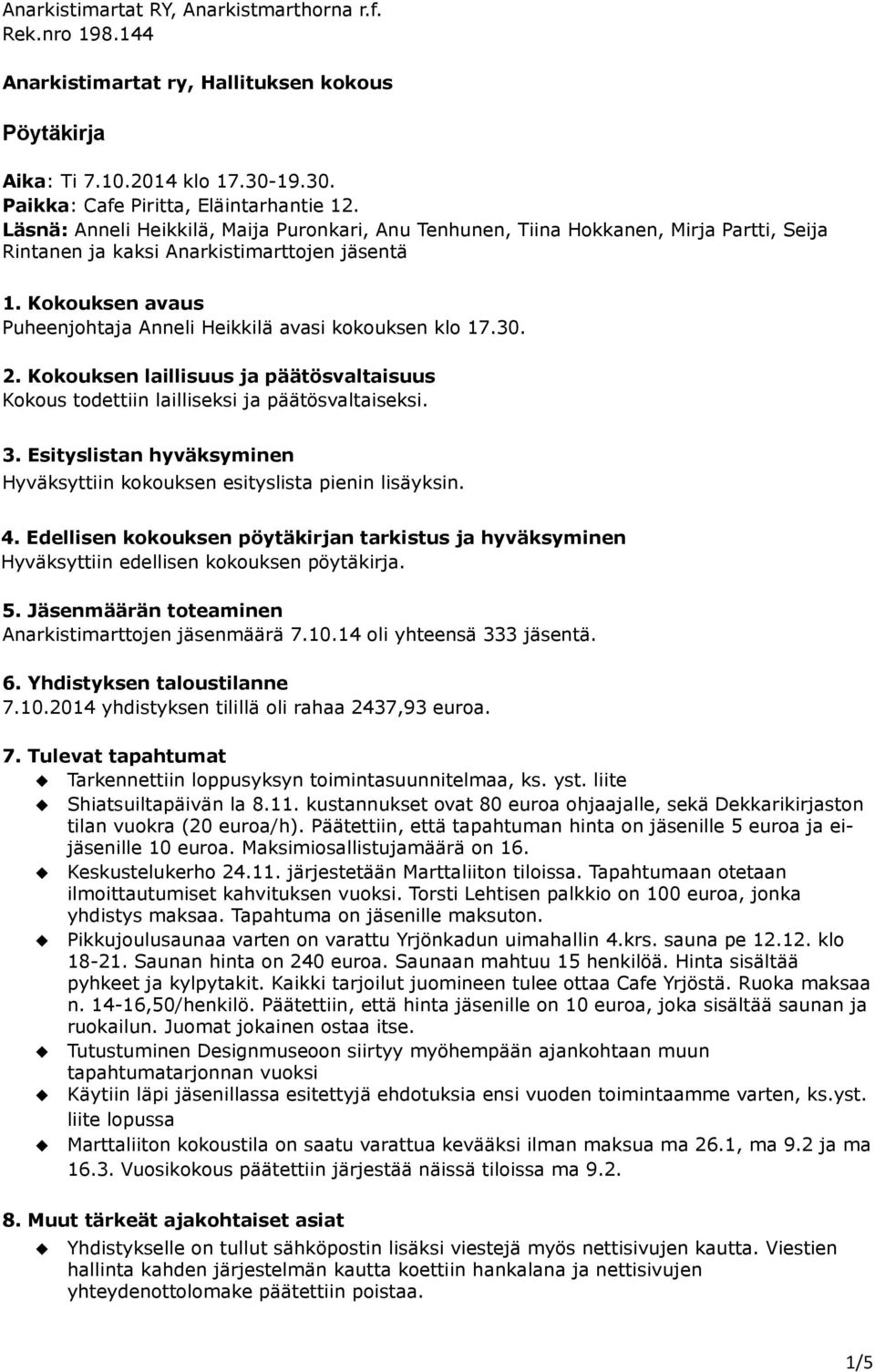 Kokouksen avaus Puheenjohtaja Anneli Heikkilä avasi kokouksen klo 17.30. 2. Kokouksen laillisuus ja päätösvaltaisuus Kokous todettiin lailliseksi ja päätösvaltaiseksi. 3.