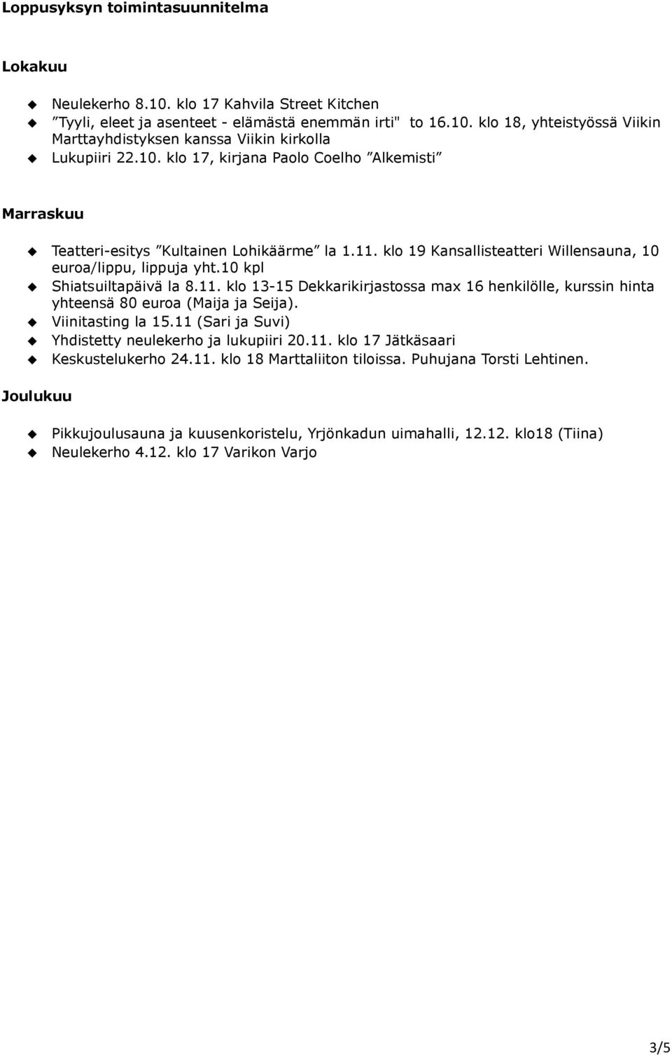 Viinitasting la 15.11 (Sari ja Suvi) Yhdistetty neulekerho ja lukupiiri 20.11. klo 17 Jätkäsaari Keskustelukerho 24.11. klo 18 Marttaliiton tiloissa. Puhujana Torsti Lehtinen.