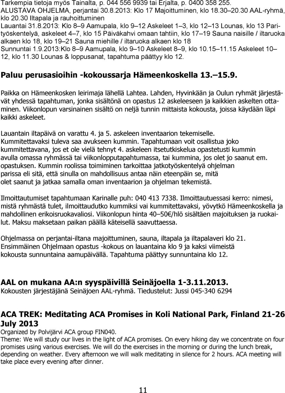 2013: Klo 8 9 Aamupala, klo 9 12 Askeleet 1 3, klo 12 13 Lounas, klo 13 Parityöskentelyä, askeleet 4 7, klo 15 Päiväkahvi omaan tahtiin, klo 17 19 Sauna naisille / iltaruoka alkaen klo 18, klo 19 21