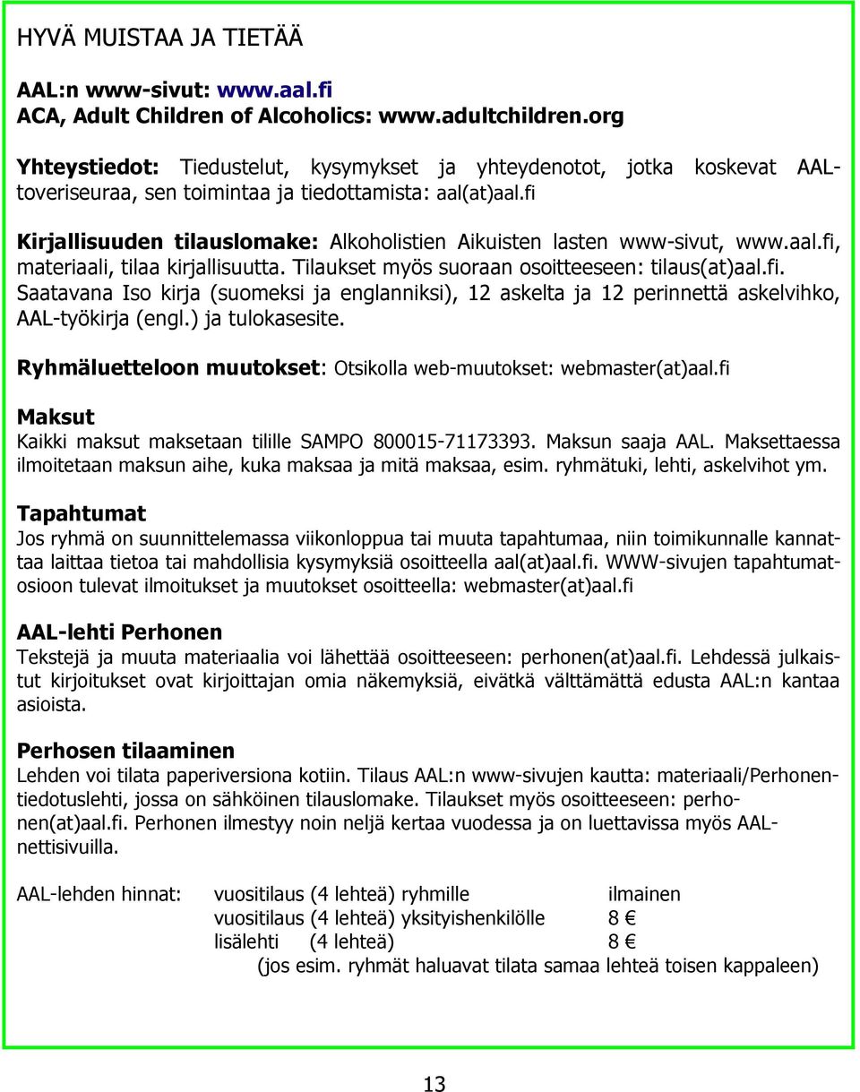 fi Kirjallisuuden tilauslomake: Alkoholistien Aikuisten lasten www-sivut, www.aal.fi, materiaali, tilaa kirjallisuutta. Tilaukset myös suoraan osoitteeseen: tilaus(at)aal.fi. Saatavana Iso kirja (suomeksi ja englanniksi), 12 askelta ja 12 perinnettä askelvihko, AAL-työkirja (engl.