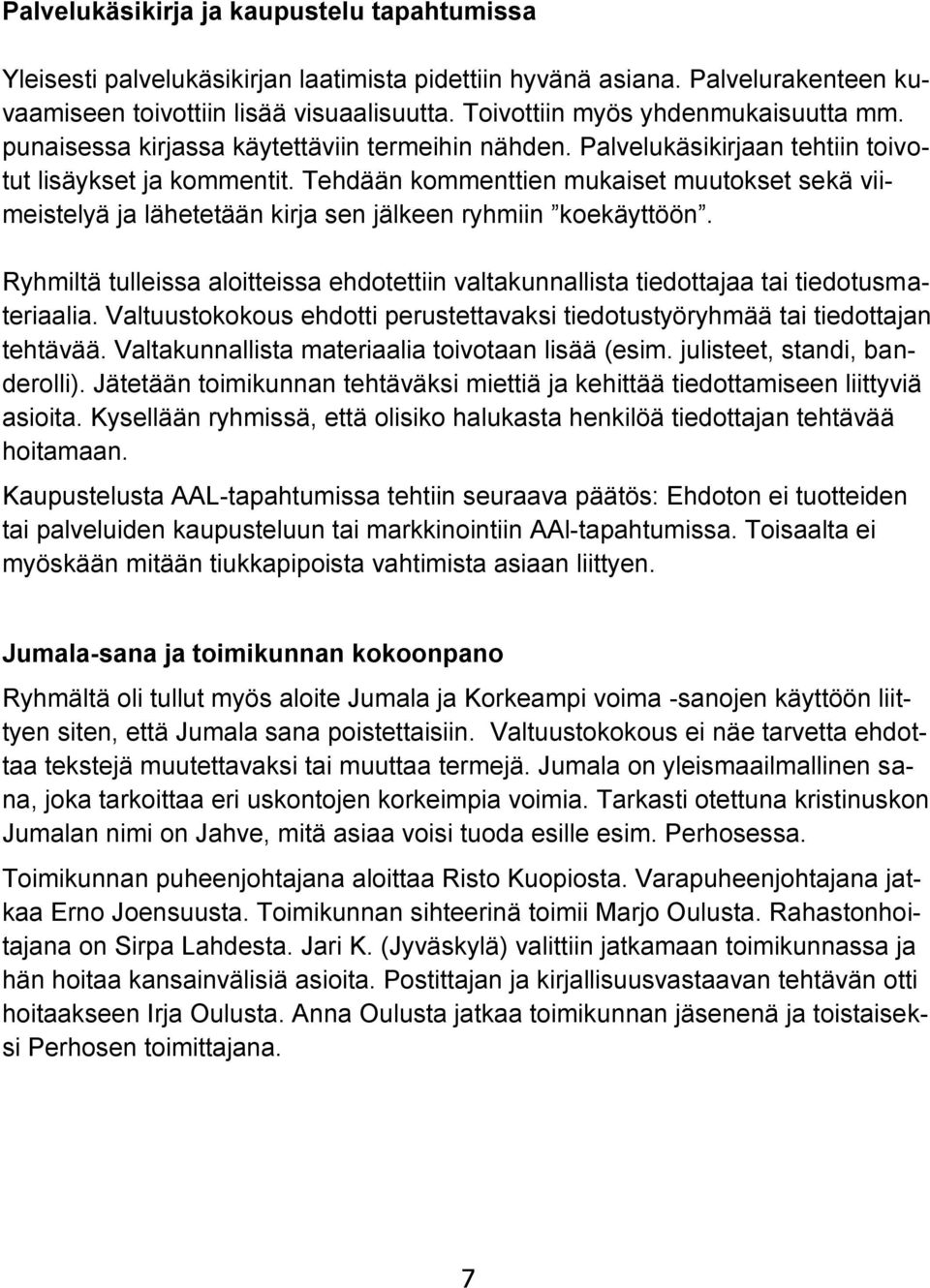 Tehdään kommenttien mukaiset muutokset sekä viimeistelyä ja lähetetään kirja sen jälkeen ryhmiin koekäyttöön.