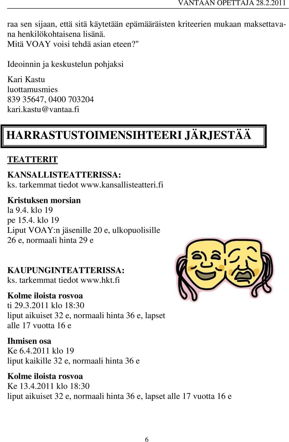 kansallisteatteri.fi Kristuksen morsian la 9.4. klo 19 pe 15.4. klo 19 Liput VOAY:n jäsenille 20 e, ulkopuolisille 26 e, normaali hinta 29 e KAUPUNGINTEATTERISSA: ks. tarkemmat tiedot www.hkt.